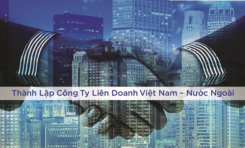 thủ tục thành lập công ty liên doanh với nước ngoài