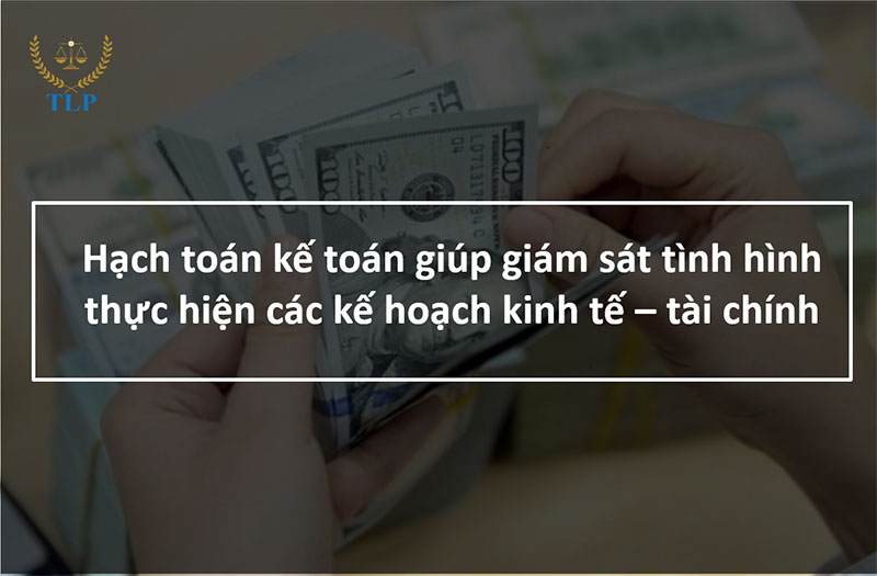 hạch toán kế toán giúp giám sát tình hình thực hiện các kế hoạch kinh tế – tài chính