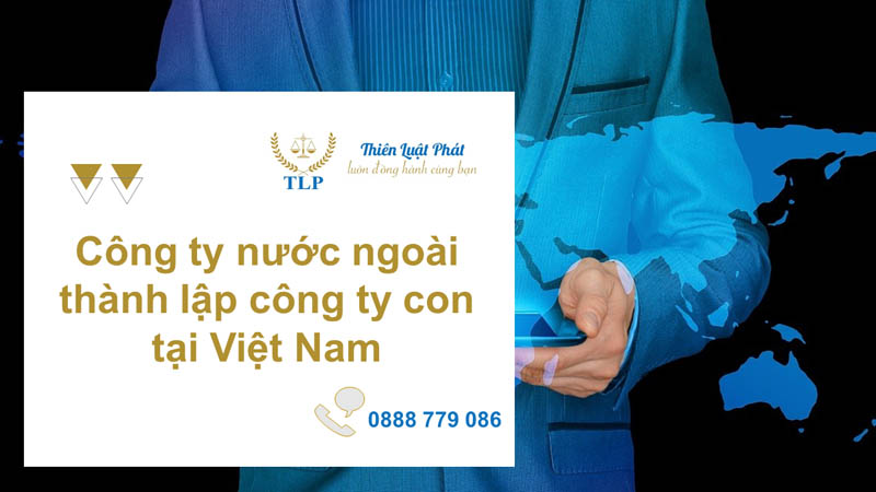 Công ty nước ngoài thành lập công ty con tại Việt Nam